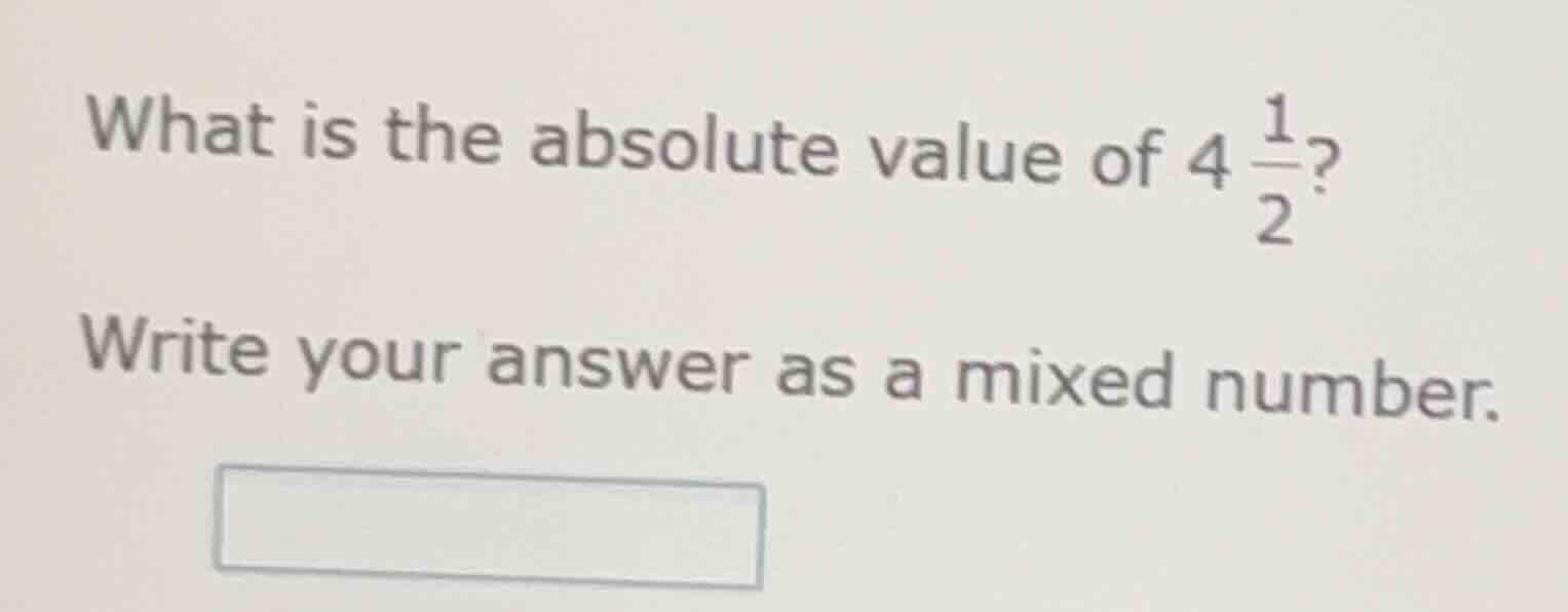 what is the absolute value of $4\\frac{1}{2}$? write your answer as a m…