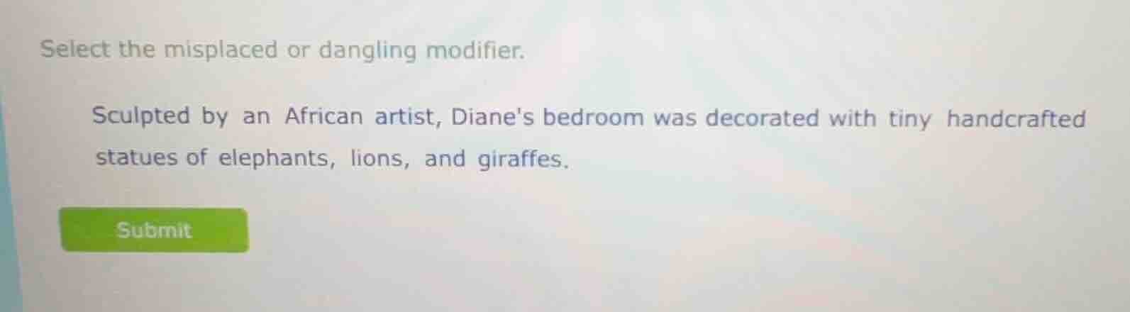 select the misplaced or dangling modifier. sculpted by an african artis…