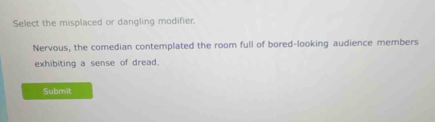 select the misplaced or dangling modifier. nervous, the comedian contem…