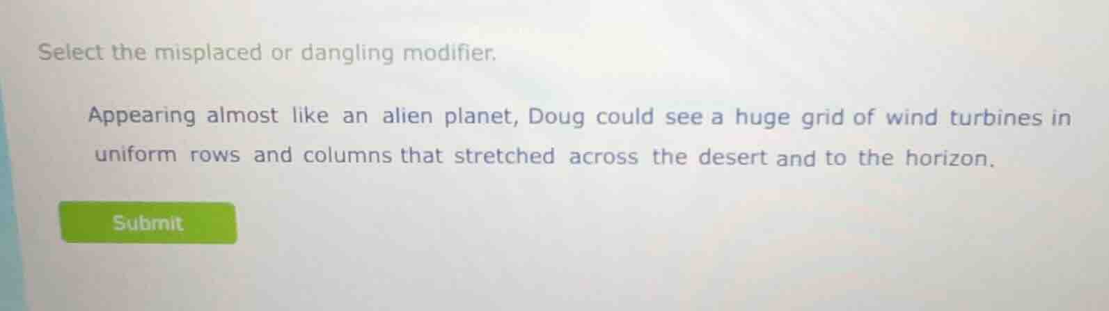 select the misplaced or dangling modifier. appearing almost like an ali…