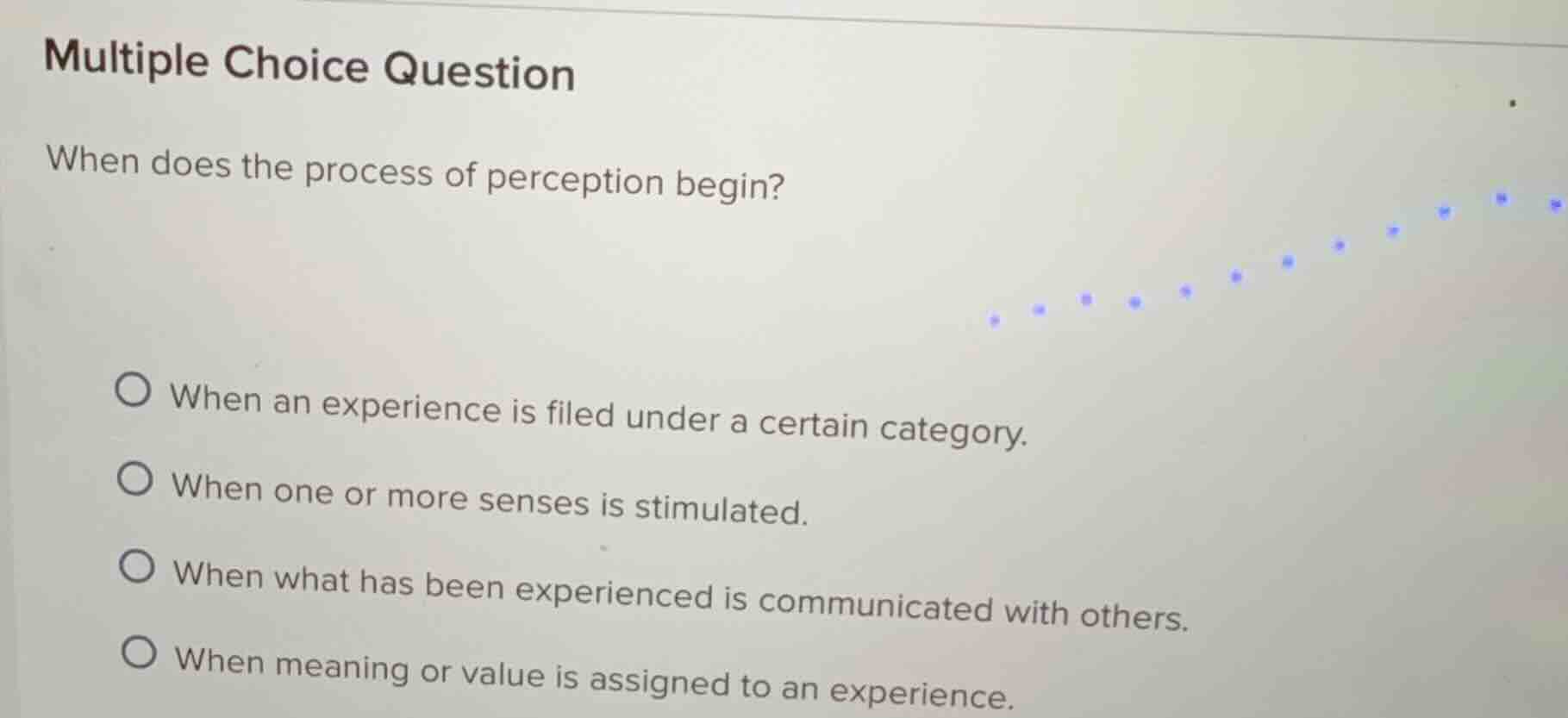 multiple choice question when does the process of perception begin? ○ w…
