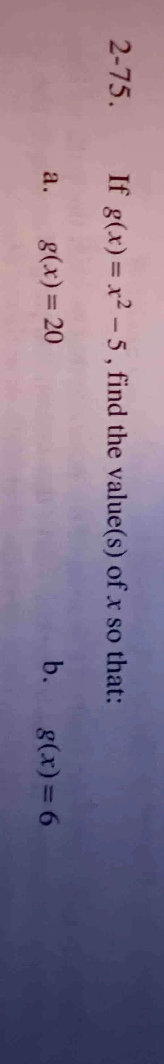2-75. if $g(x)=x^2 - 5$, find the value(s) of $x$ so that: a. $g(x)=20$…