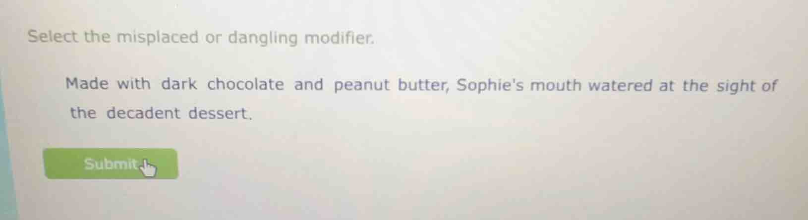 select the misplaced or dangling modifier. made with dark chocolate and…