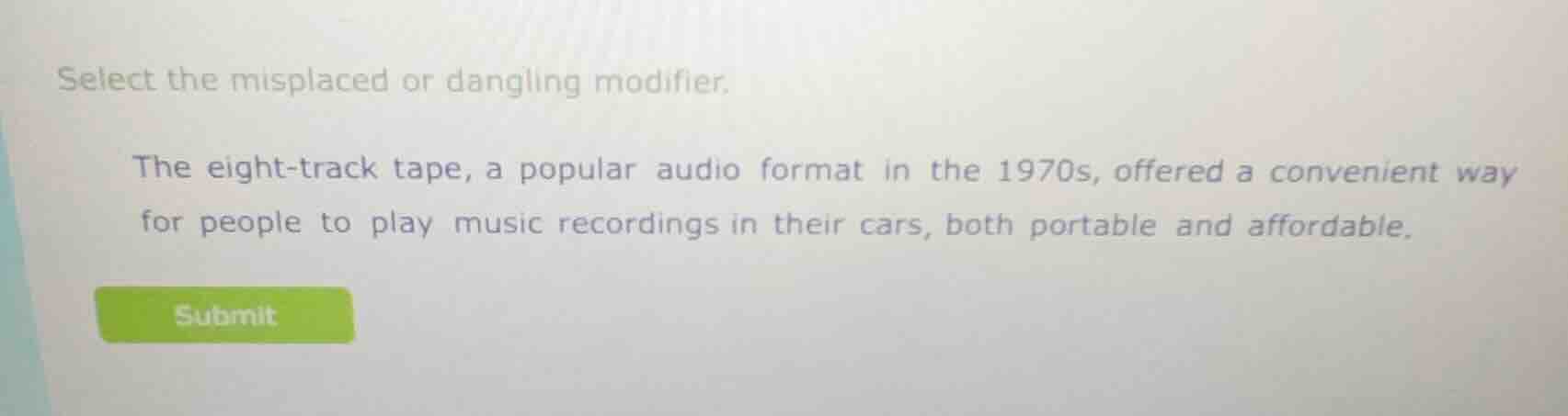 select the misplaced or dangling modifier. the eight-track tape, a popu…