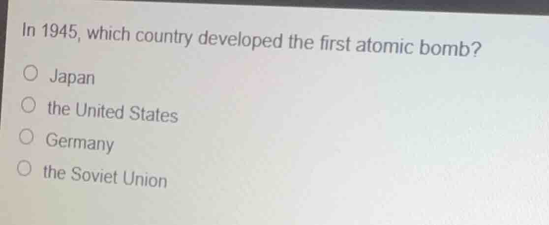 in 1945, which country developed the first atomic bomb? japan the unite…