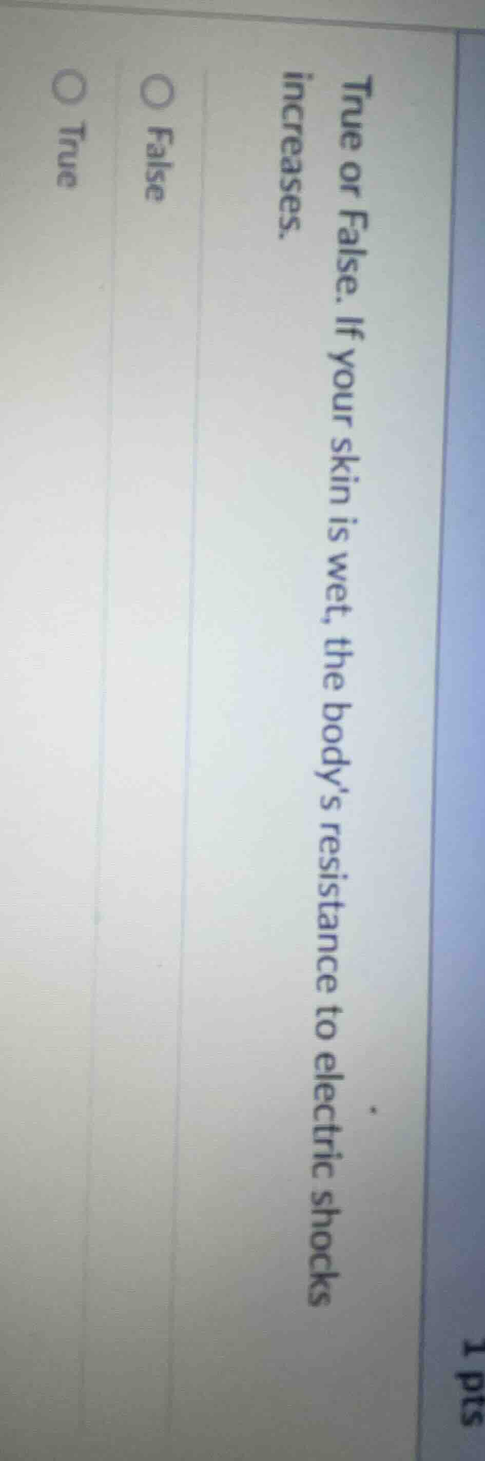 1 pts true or false. if your skin is wet, the bodys resistance to elect…