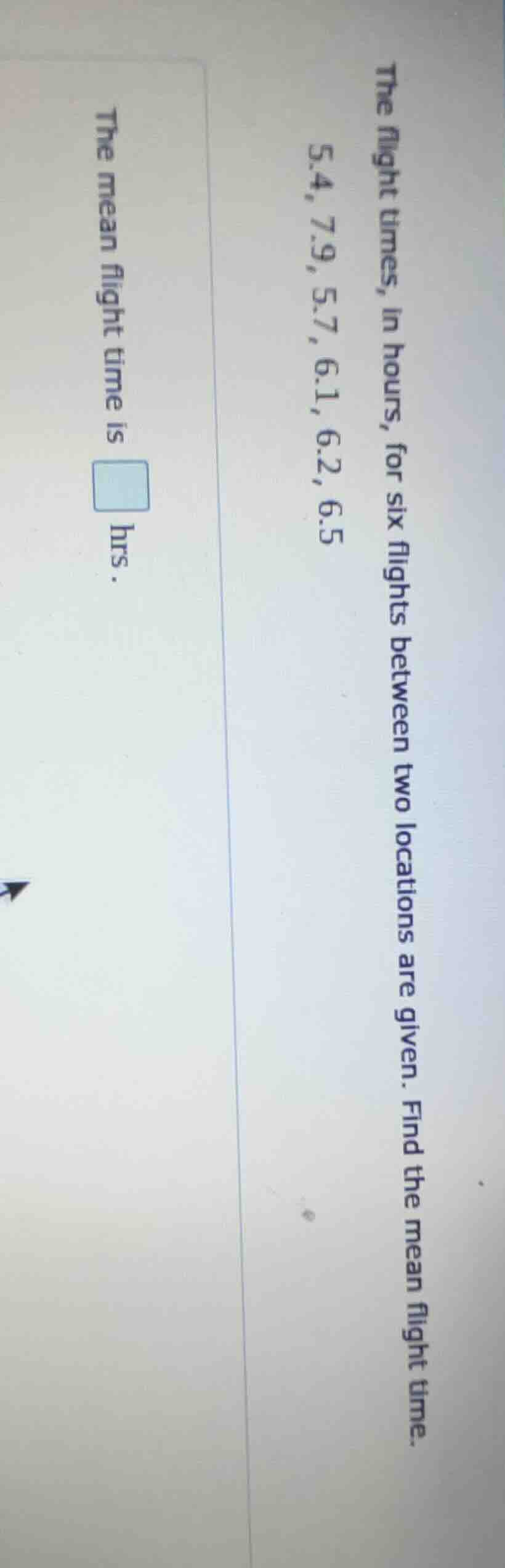 the flight times, in hours, for six flights between two locations are g…