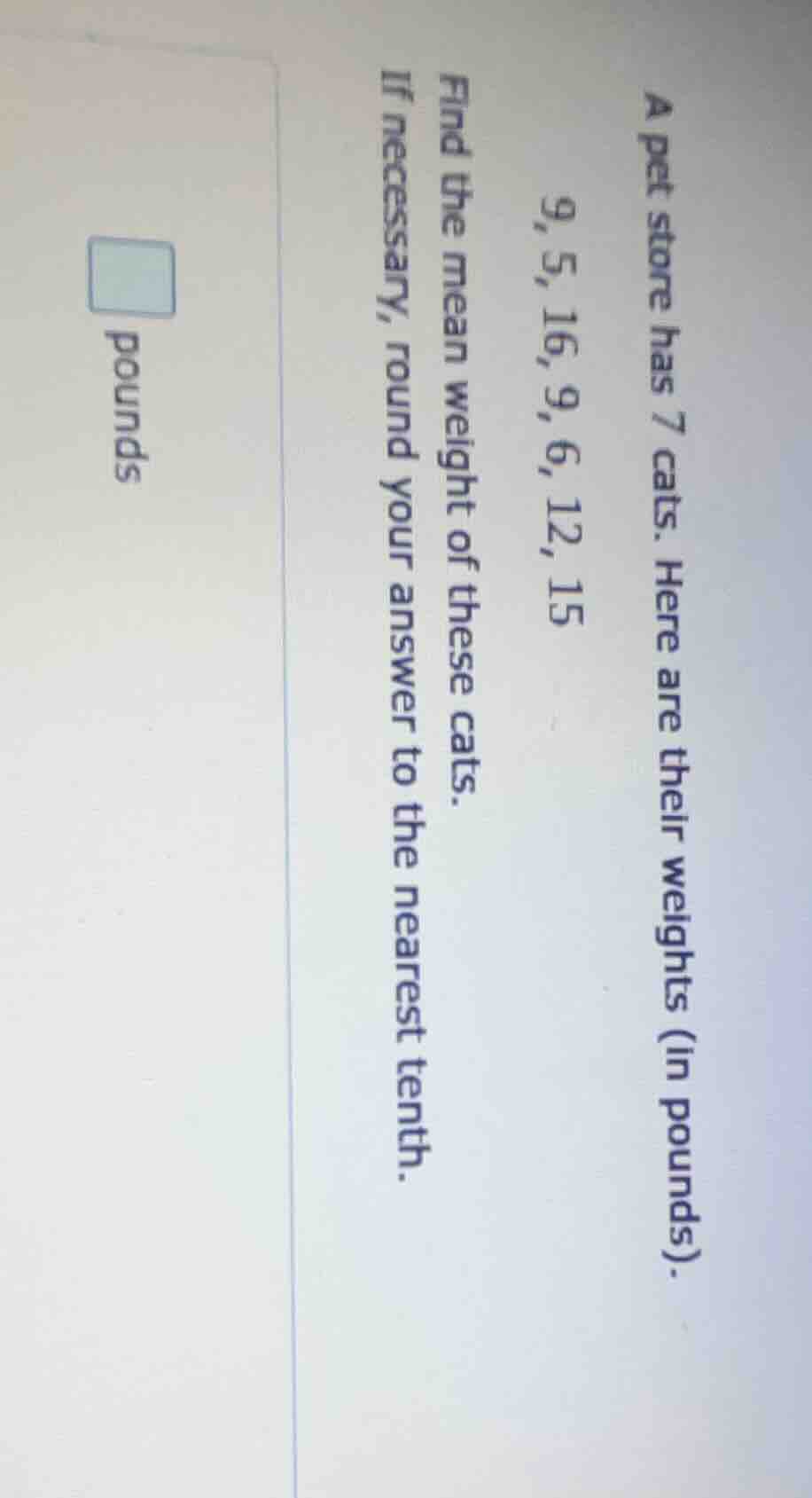a pet store has 7 cats. here are their weights (in pounds). 9, 5, 16, 9…