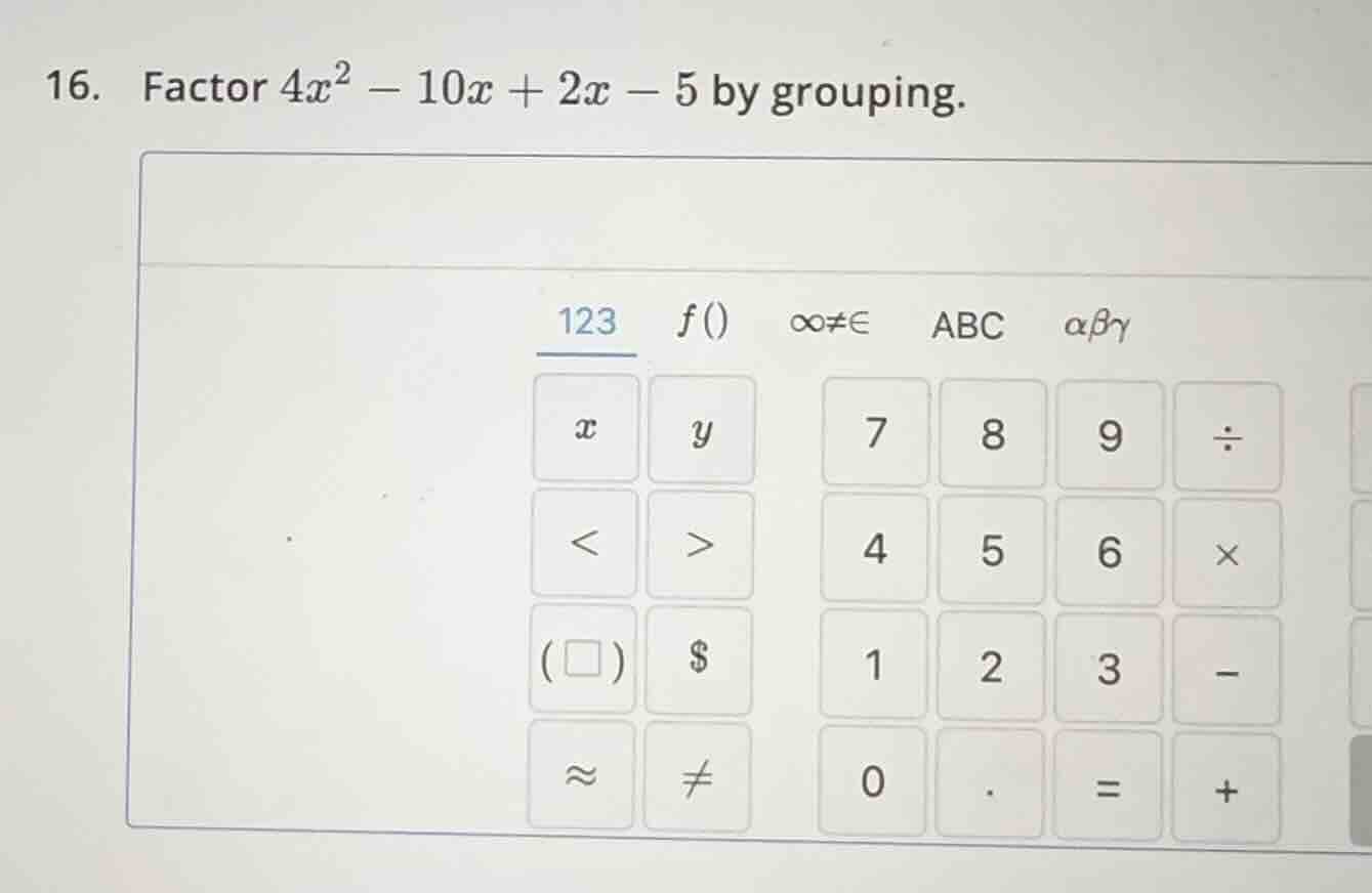 16. factor $4x^2 - 10x + 2x - 5$ by grouping.