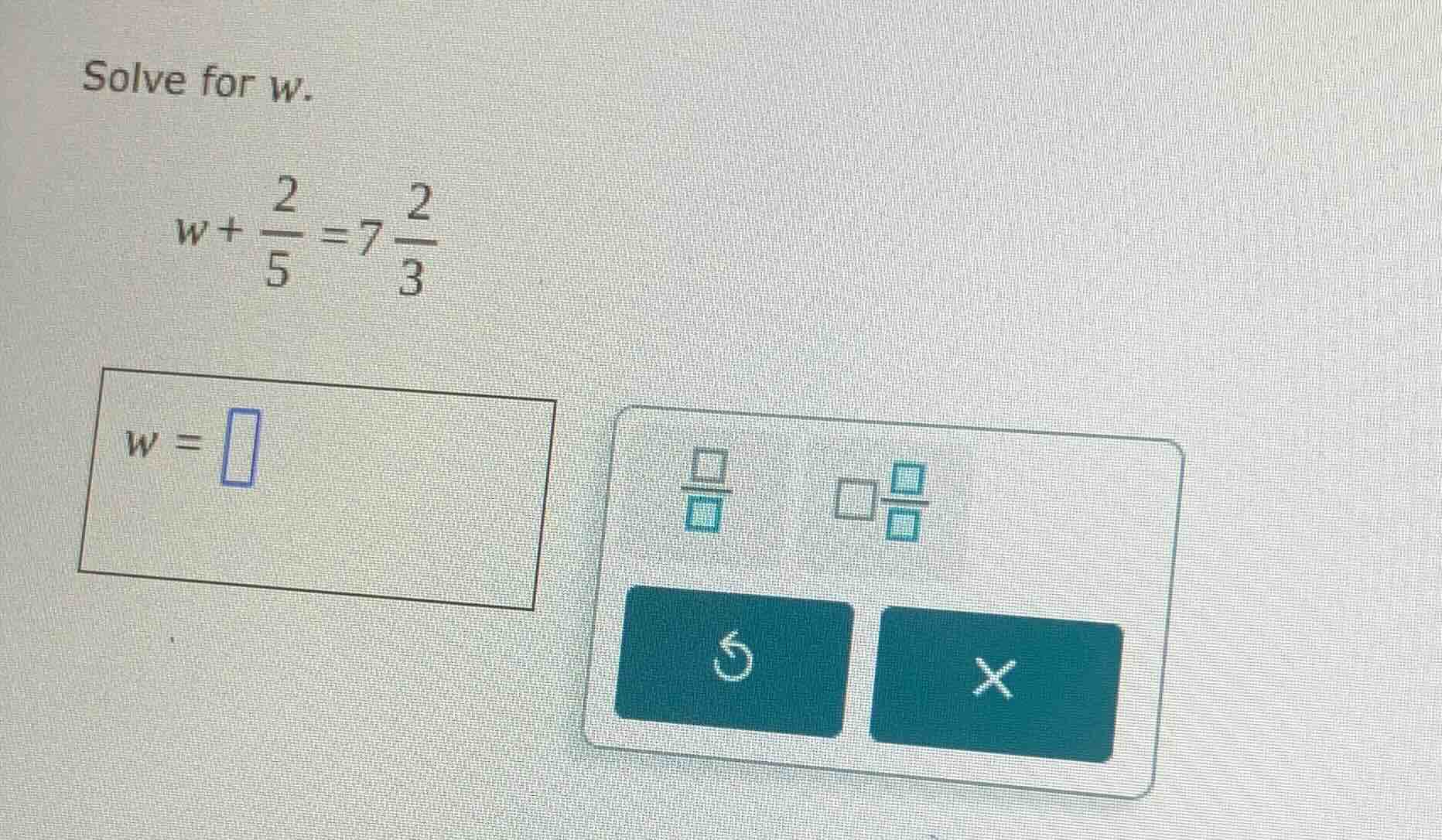 solve for $w$. $w+\\frac{2}{5}=7\\frac{2}{3}$ $w=\\square$