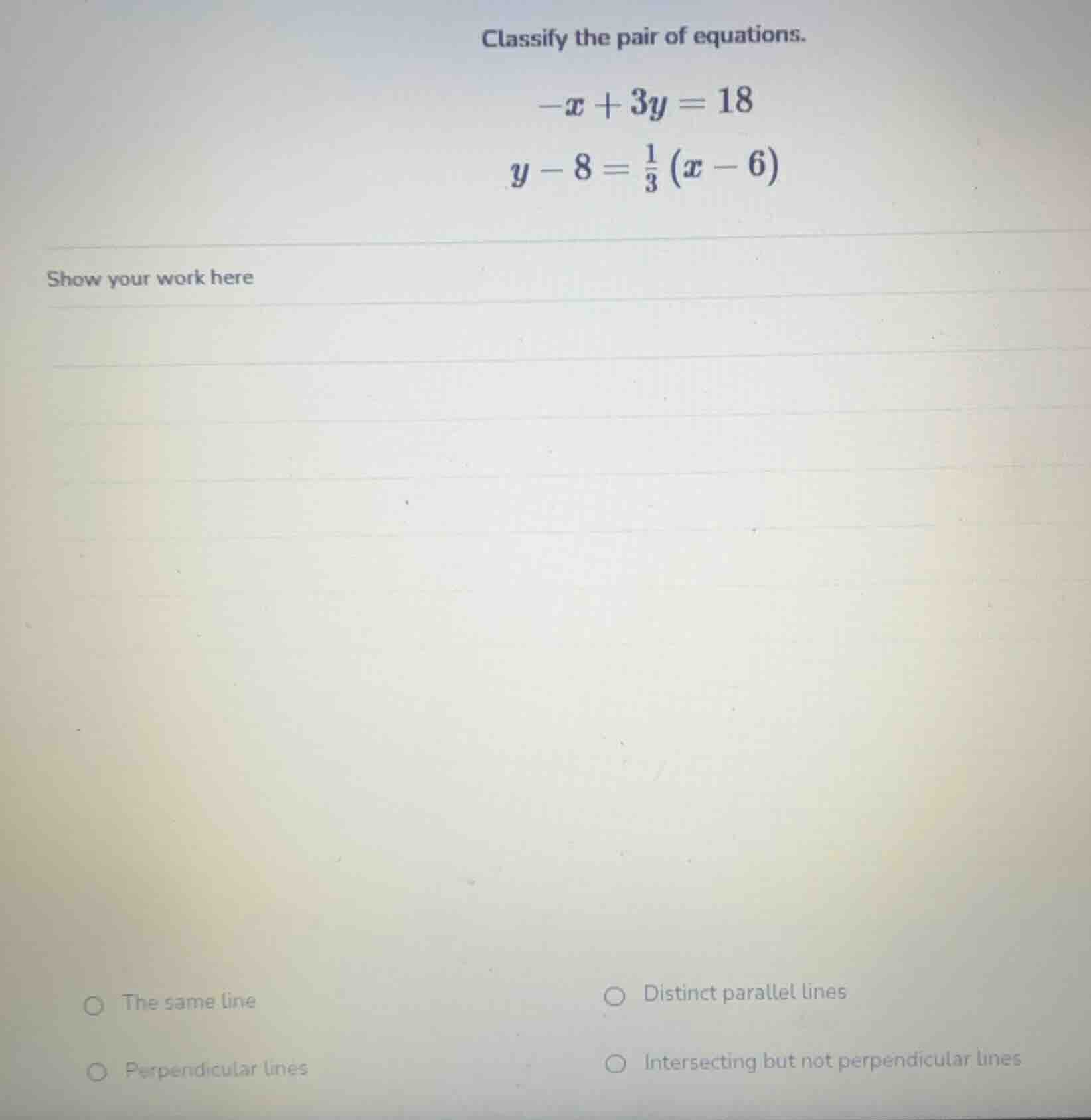 classify the pair of equations. $-x + 3y = 18$ $y - 8 = \\frac{1}{3}(x …