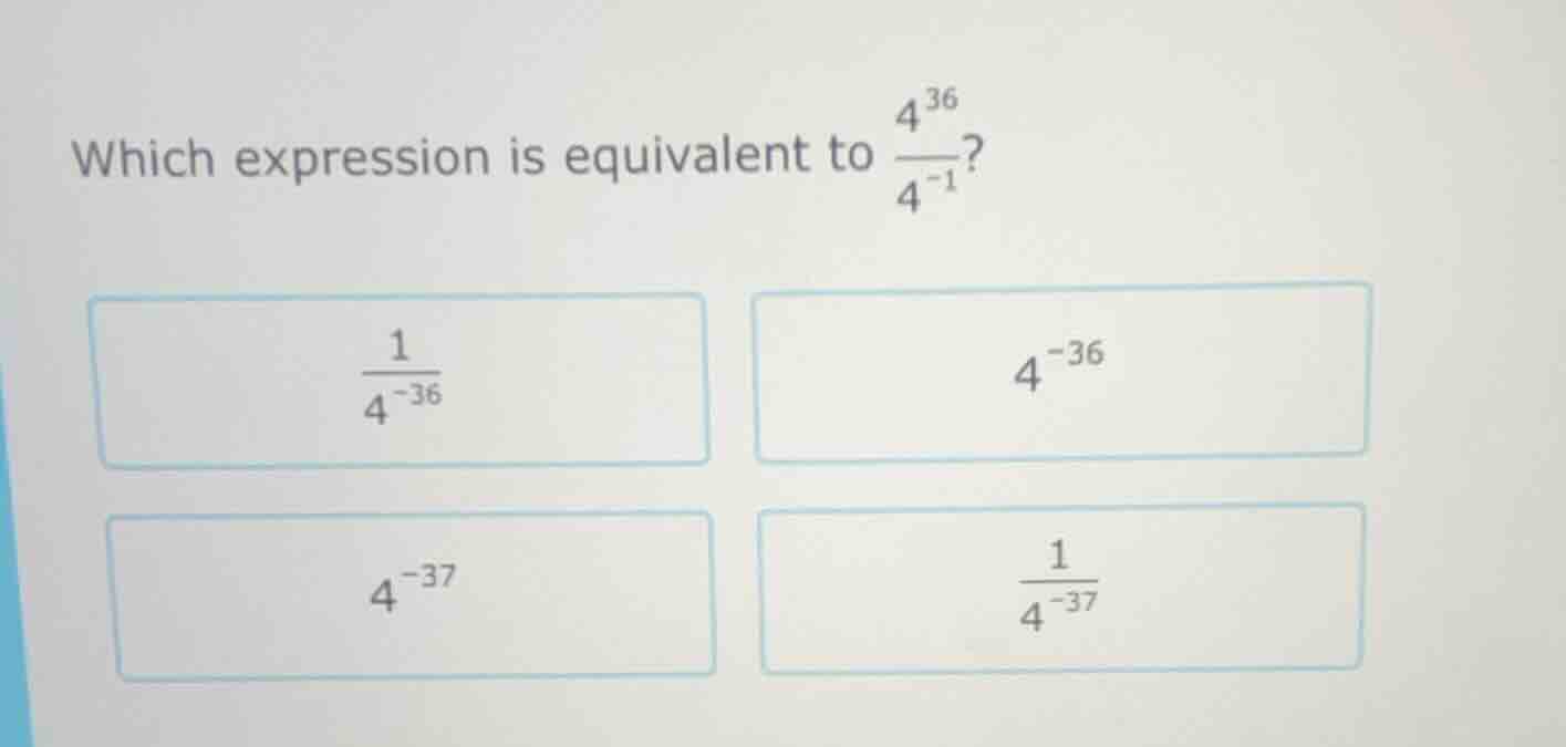 which expression is equivalent to $\frac{4^{36}}{4^{-1}}$? $\frac{1}{4^…