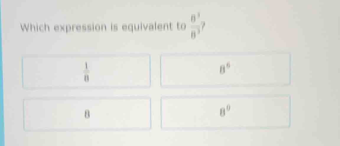 which expression is equivalent to $\frac{8^{5}}{8^{4}}$? $\frac{1}{8}$ …