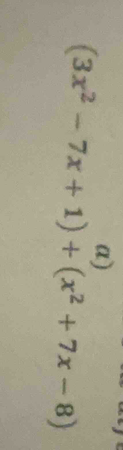 a) $(3x^2 - 7x + 1) + (x^2 + 7x - 8)$
