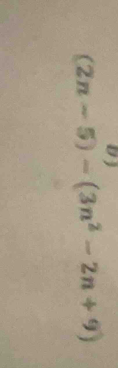 $(2n - 5) - (3n^2 - 2n + 9)$
