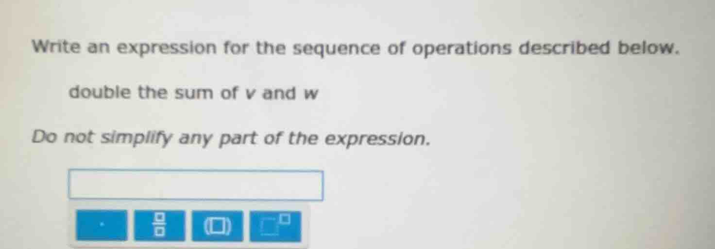 write an expression for the sequence of operations described below. dou…