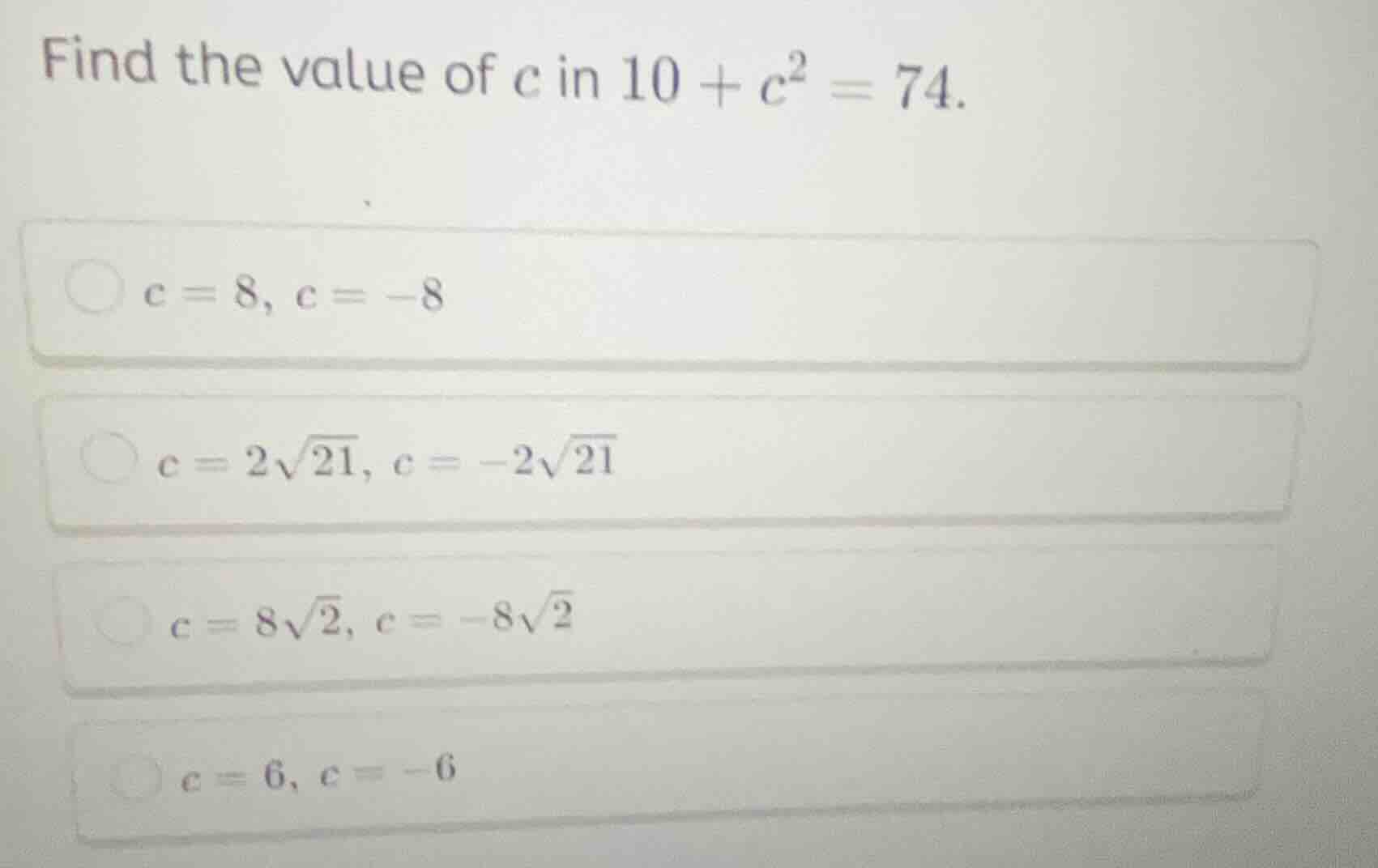 find the value of $c$ in $10 + c^2 = 74$. $c = 8, c = -8$ $c = 2\\sqrt{…