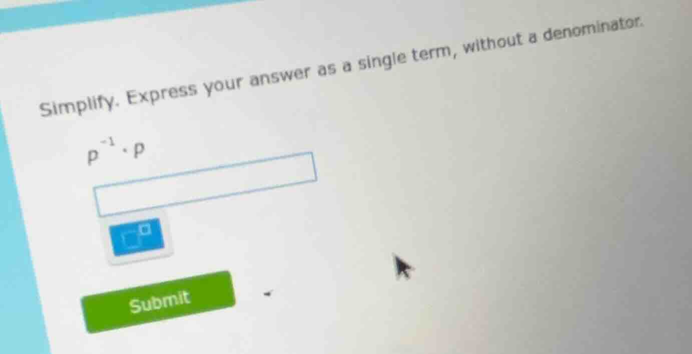 simplify. express your answer as a single term, without a denominator. …