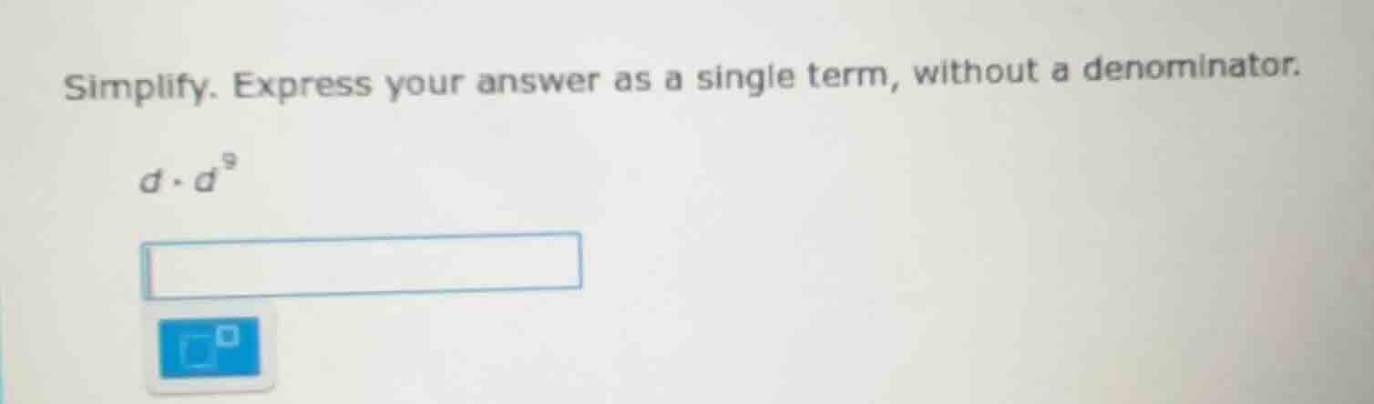 simplify. express your answer as a single term, without a denominator. …