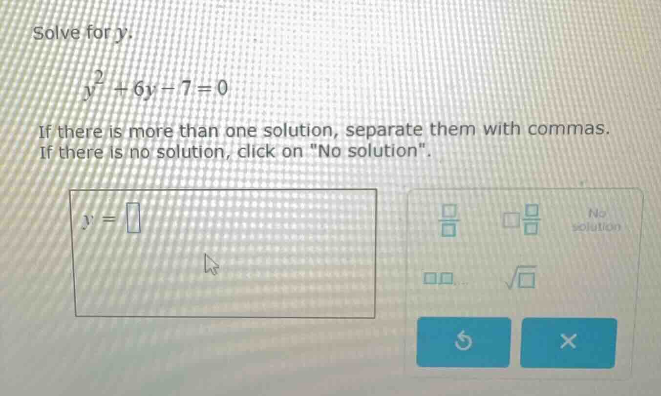 solve for $y$. $y^{2}+6y - 7=0$ if there is more than one solution, sep…
