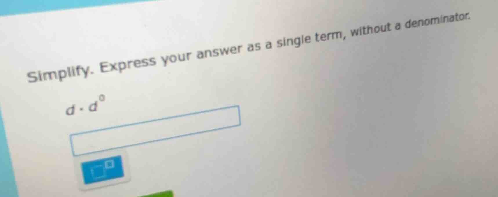 simplify. express your answer as a single term, without a denominator. …