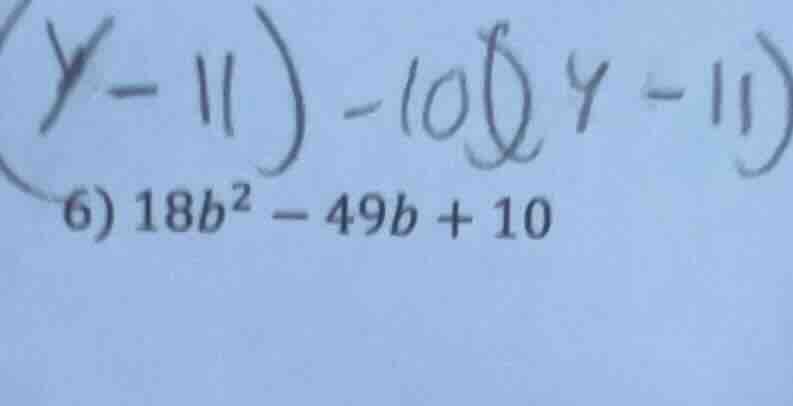 (y-11)-10(y-11) 6) $18b^{2}-49b+10$