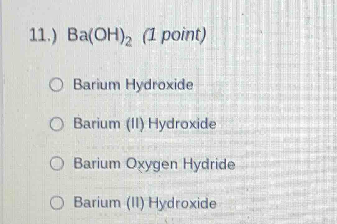 11.) $\text{ba(oh)}_2$ (1 point)$\bigcirc$ barium hydroxide$\bigcirc$ b…