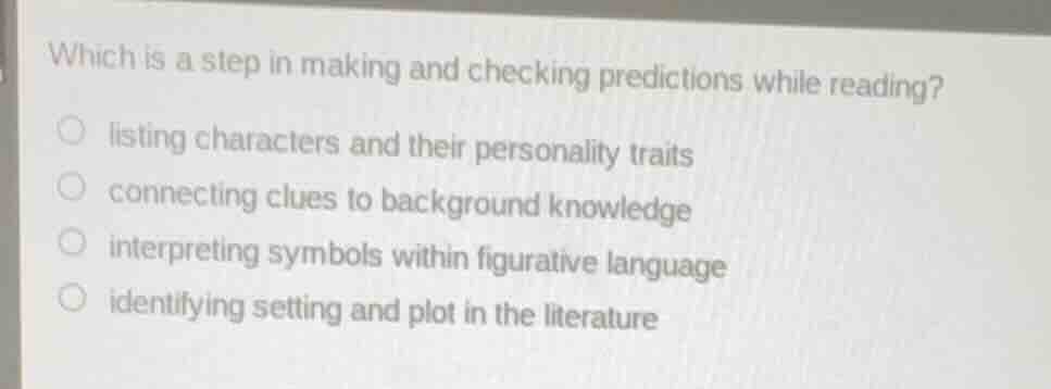 which is a step in making and checking predictions while reading?listin…