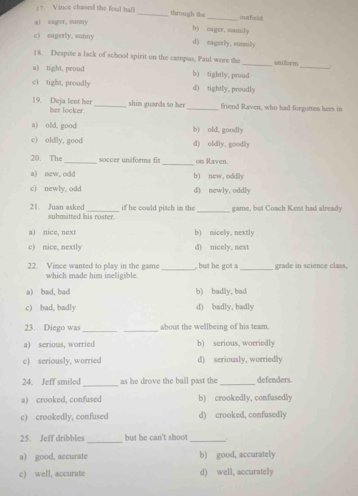 17. vince chased the foul ball ______ through the ______ outfield. a) e…