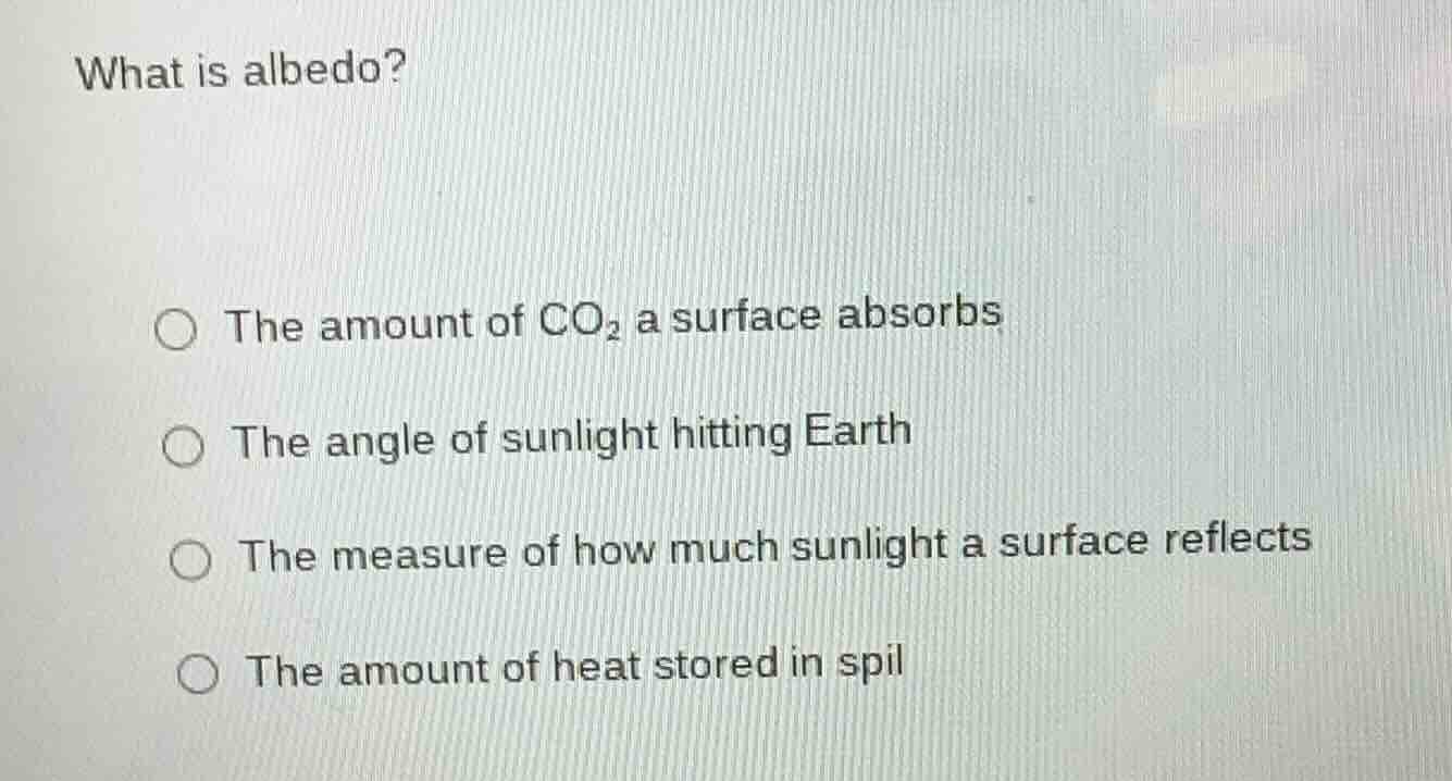 what is albedo?○ the amount of $\text{co}_2$ a surface absorbs○ the ang…