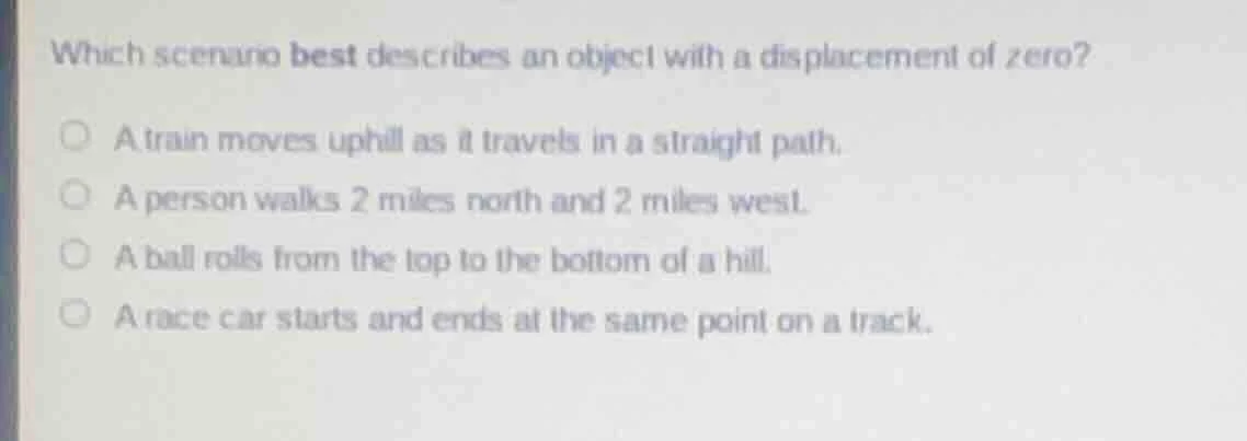 which scenario best describes an object with a displacement of zero? a.…