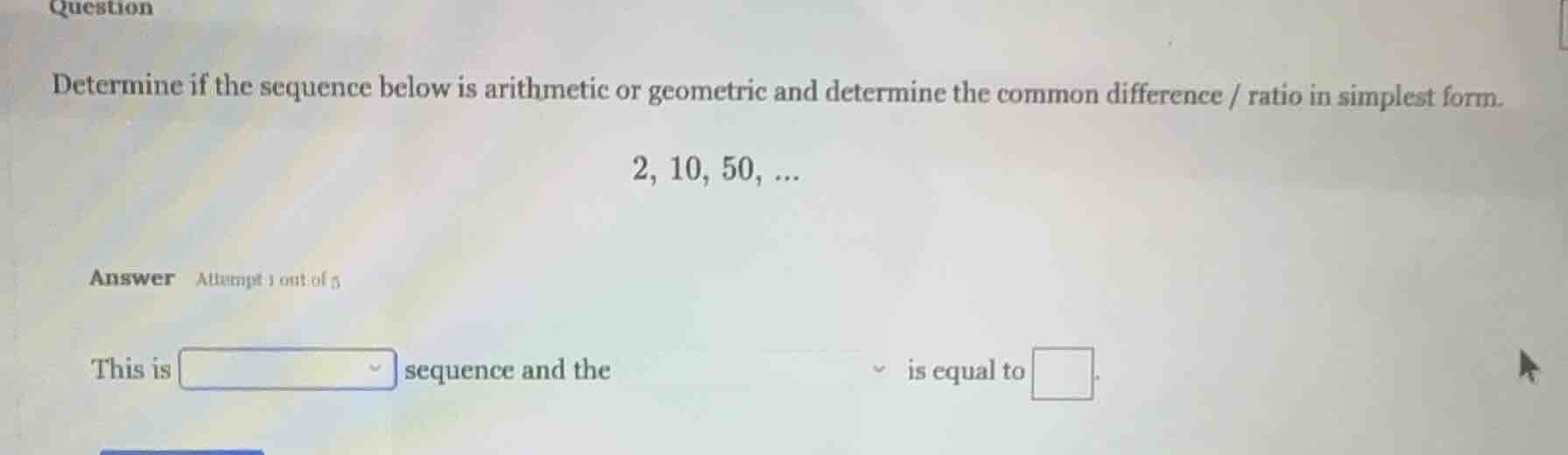 question determine if the sequence below is arithmetic or geometric and…