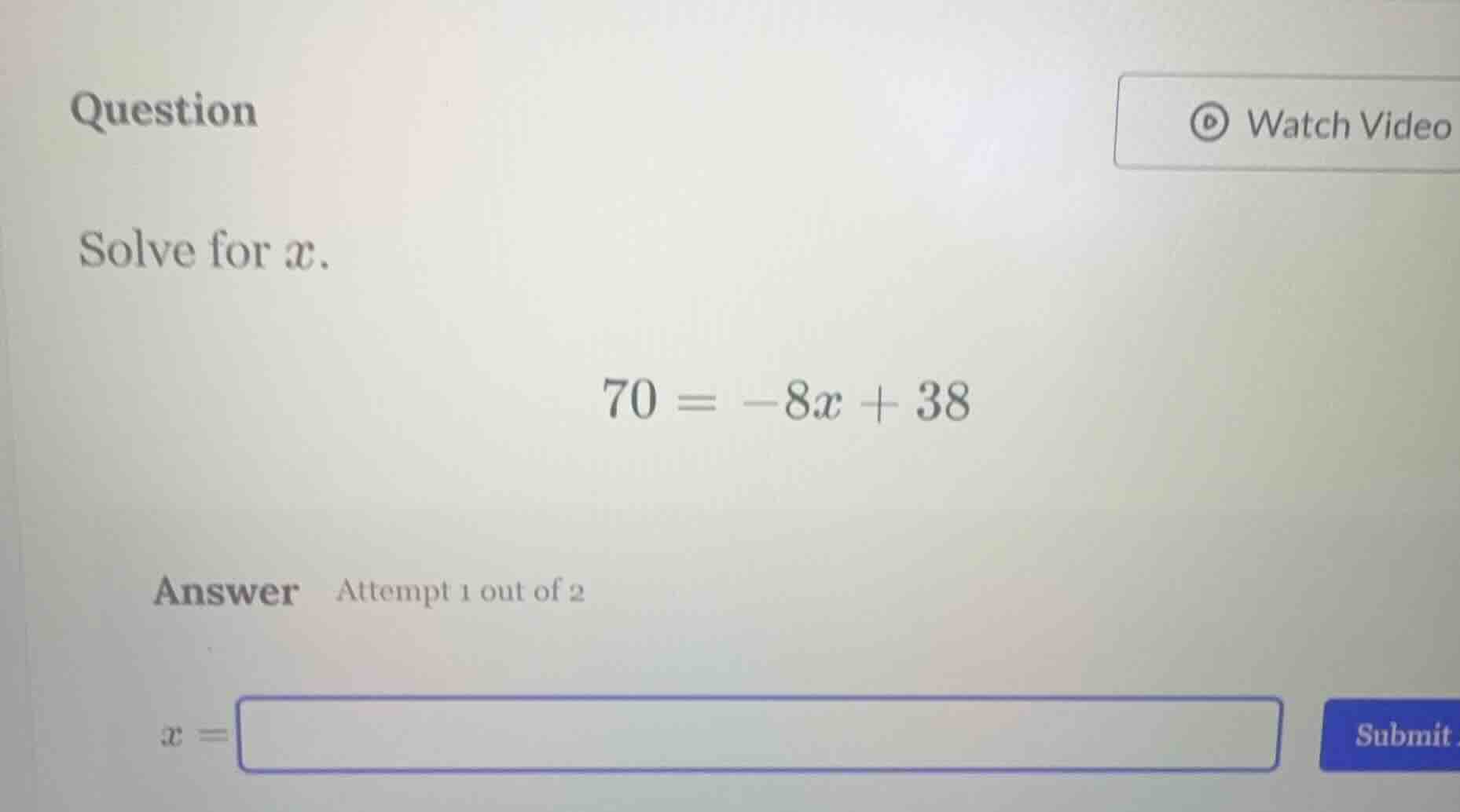 question solve for $x$. $70 = -8x + 38$ answer attempt 1 out of 2 $x = $