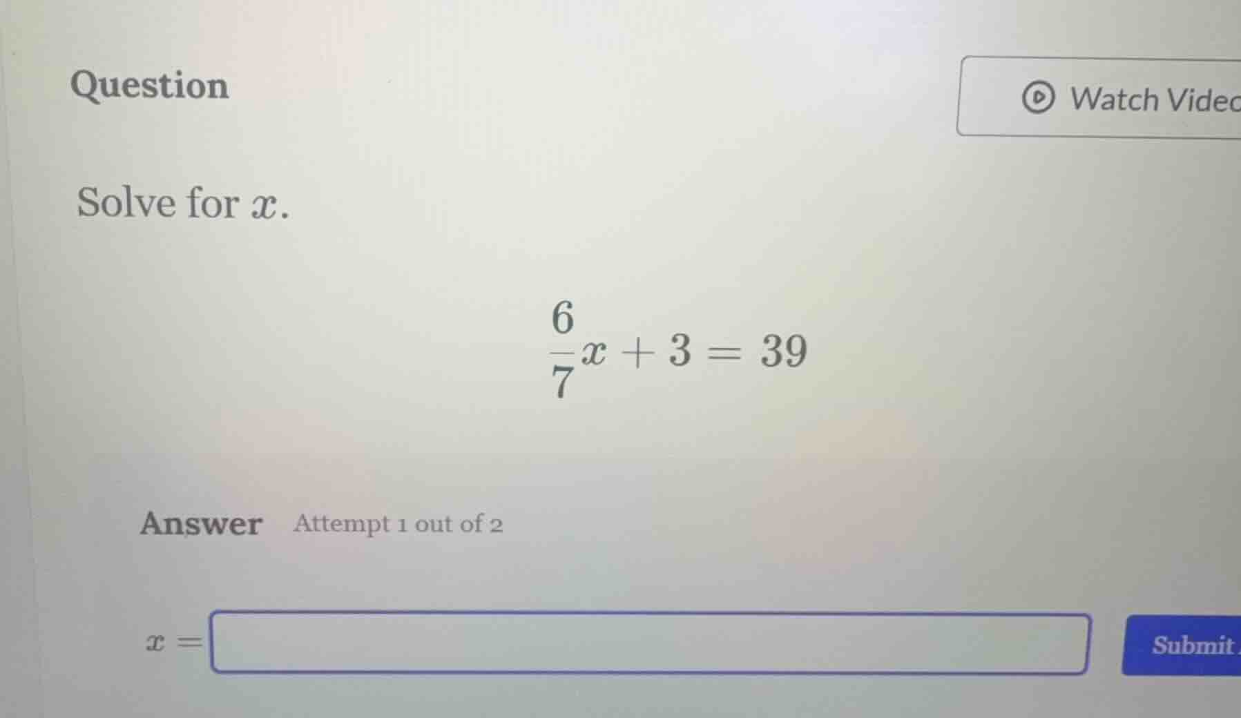 question solve for $x$. $\frac{6}{7}x + 3 = 39$ answer attempt 1 out of…
