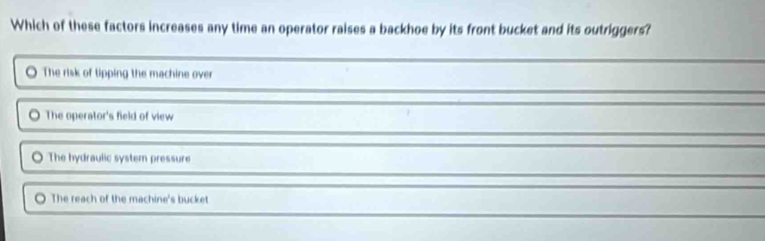 which of these factors increases any time an operator raises a backhoe …