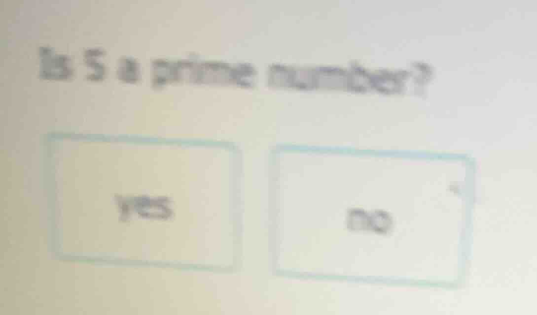 is 5 a prime number? yes no