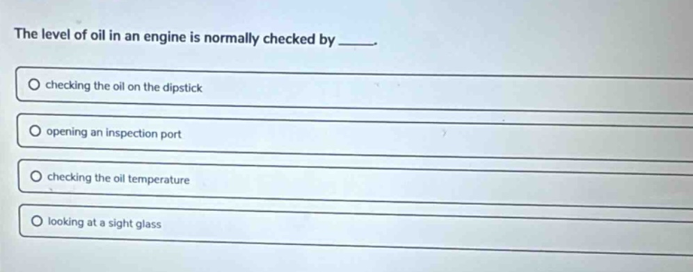 the level of oil in an engine is normally checked by _____. ○ checking …