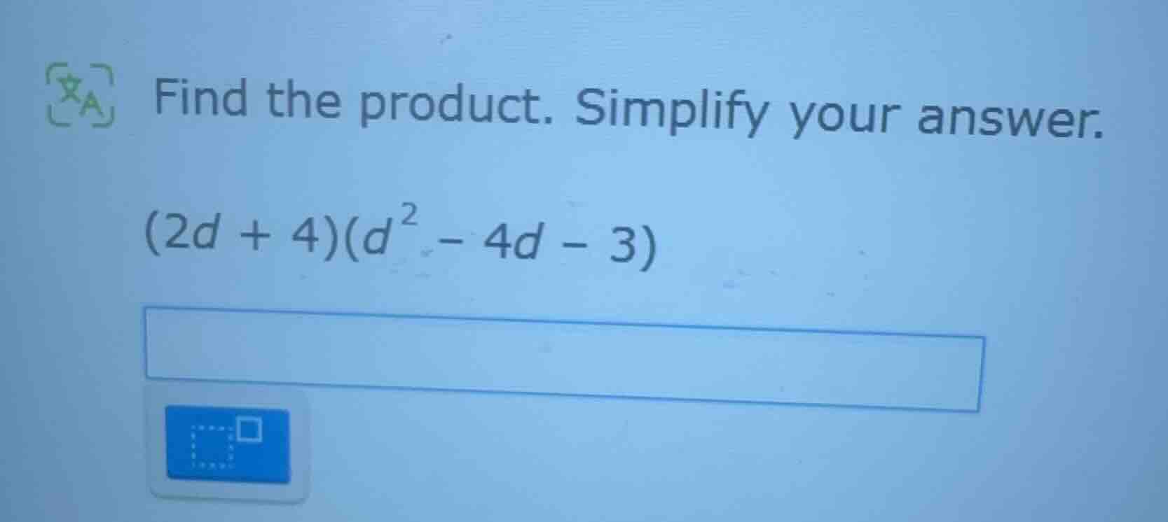 find the product. simplify your answer. $(2d + 4)(d^{2} - 4d - 3)$