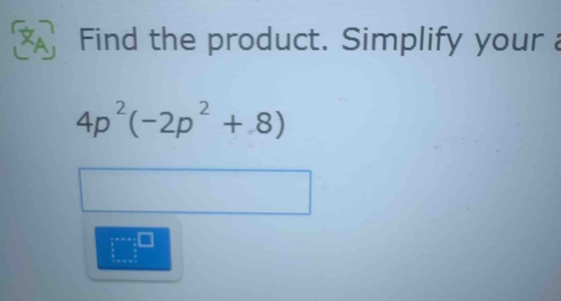 find the product. simplify your answer. $4p^{2}(-2p^{2}+8)$
