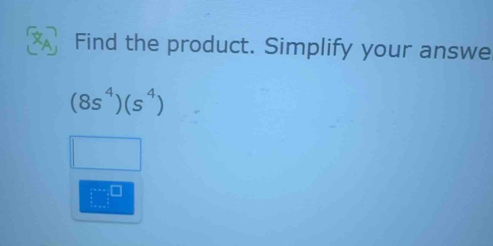 find the product. simplify your answer $(8s^{4})(s^{4})$