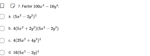 7. factor $100x^{4}-16y^{4}$: a. $(5x^{2}-2y^{2})^{2}$ b. $4(5x^{2}+2y^…