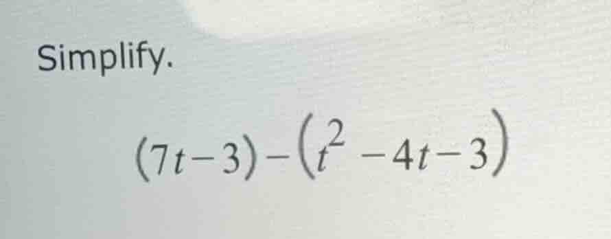 simplify. $(7t - 3)-(t^{2}-4t - 3)$