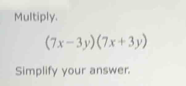 multiply. $(7x - 3y)(7x + 3y)$ simplify your answer.