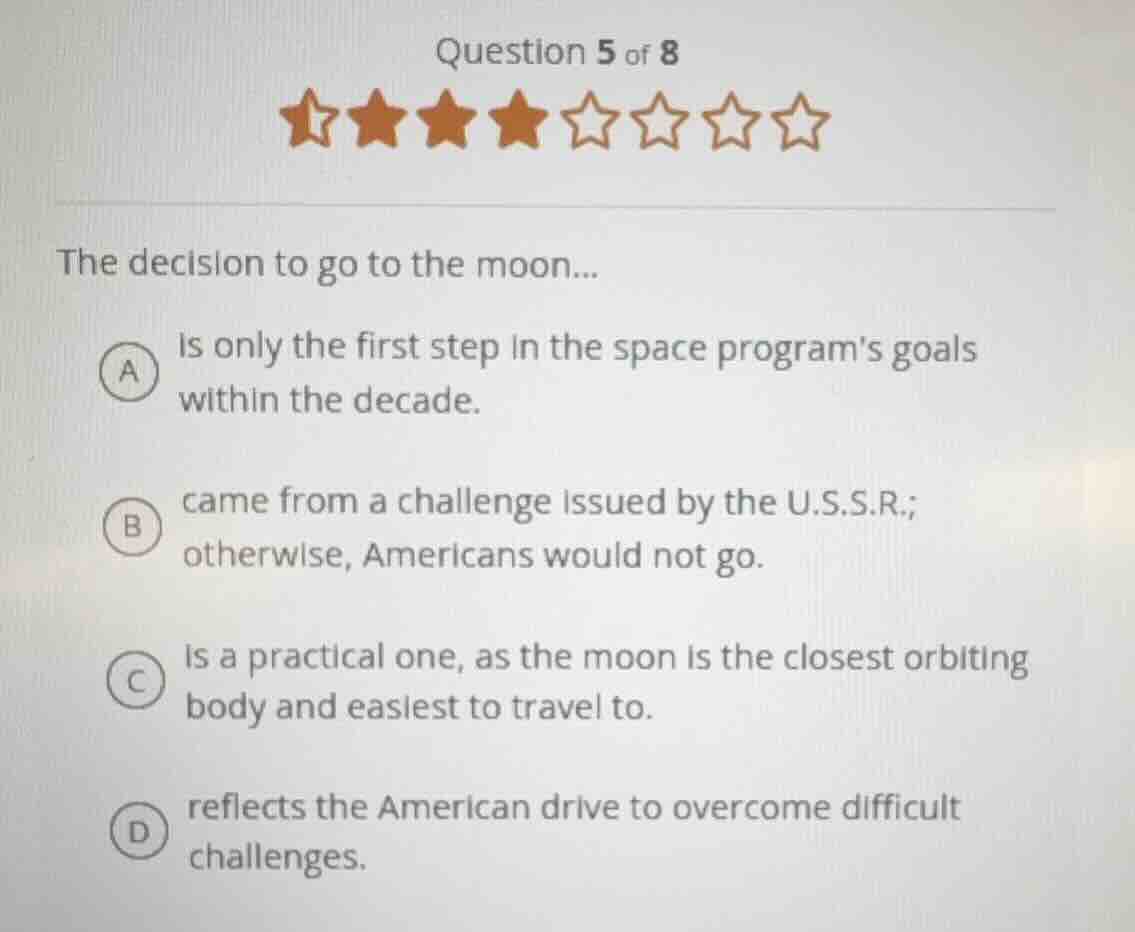 question 5 of 8the decision to go to the moon...a is only the first ste…
