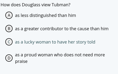 how does douglass view tubman? a as less distinguished than him b as a …