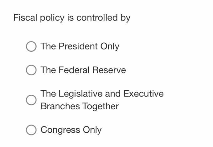 fiscal policy is controlled by the president only the federal reserve t…