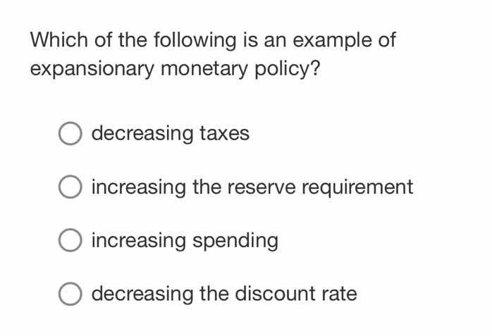 which of the following is an example of expansionary monetary policy? d…