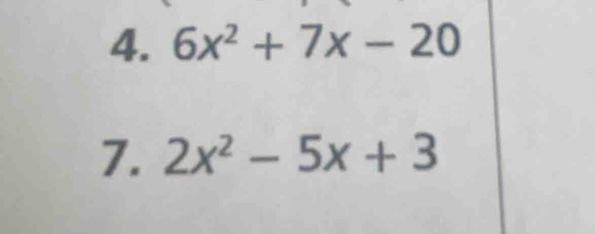 4. $6x^2 + 7x - 20$ 7. $2x^2 - 5x + 3$