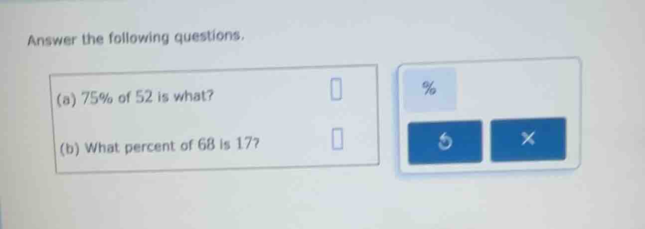 answer the following questions. (a) 75% of 52 is what? (b) what percent…