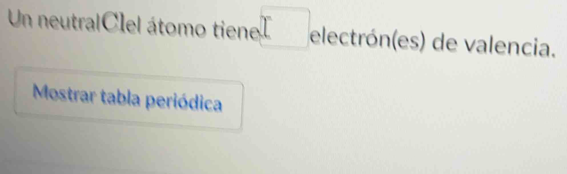 un neutral cl el átomo tiene ____ electrón(es) de valencia. mostrar tab…